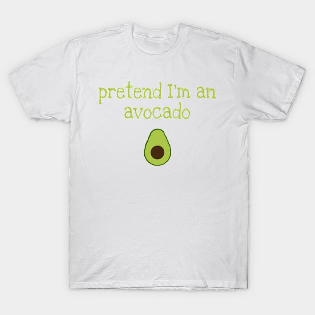 Pretend I'm an avocado T-Shirt by artby-shikha